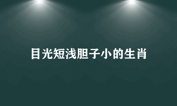 目光短浅胆子小的生肖