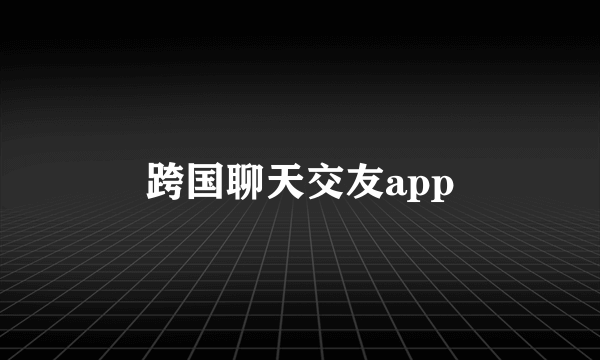 跨国聊天交友app