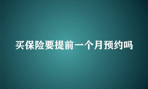 买保险要提前一个月预约吗