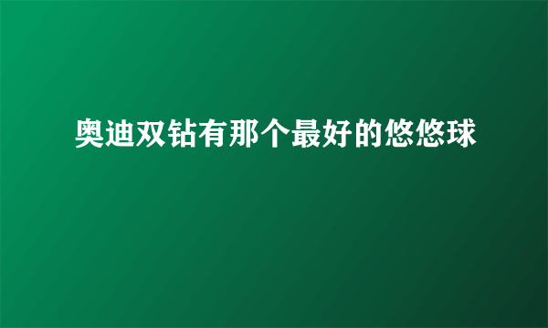 奥迪双钻有那个最好的悠悠球