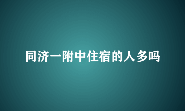 同济一附中住宿的人多吗