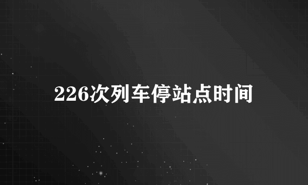 226次列车停站点时间