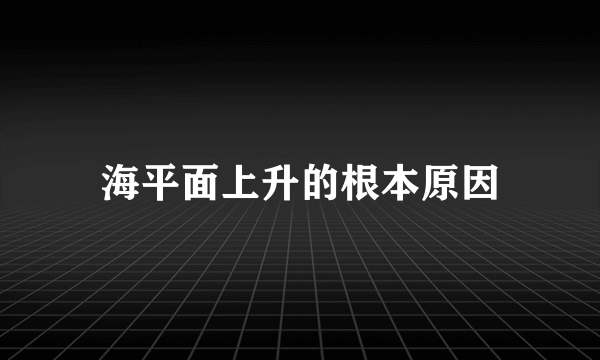 海平面上升的根本原因