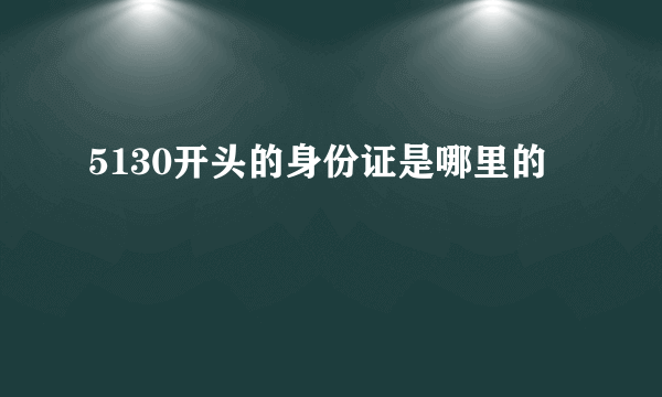 5130开头的身份证是哪里的