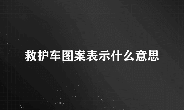 救护车图案表示什么意思