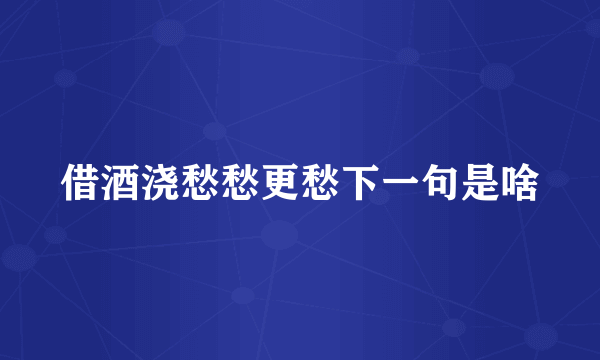 借酒浇愁愁更愁下一句是啥