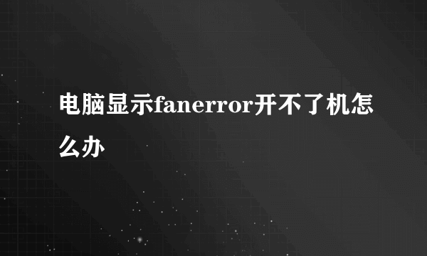 电脑显示fanerror开不了机怎么办