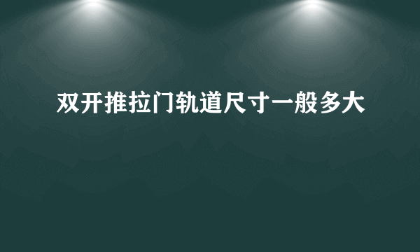 双开推拉门轨道尺寸一般多大