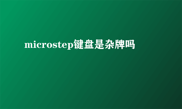 microstep键盘是杂牌吗