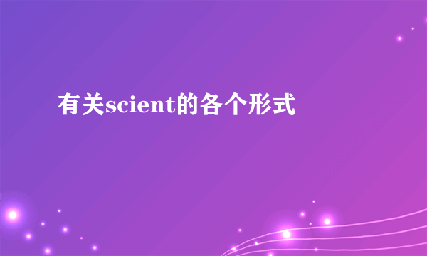 有关scient的各个形式