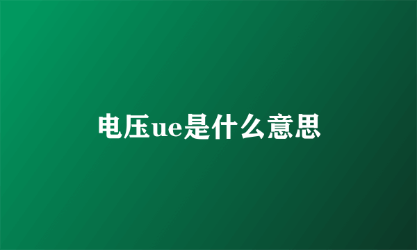 电压ue是什么意思