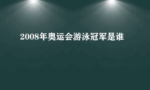 2008年奥运会游泳冠军是谁