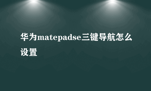 华为matepadse三键导航怎么设置