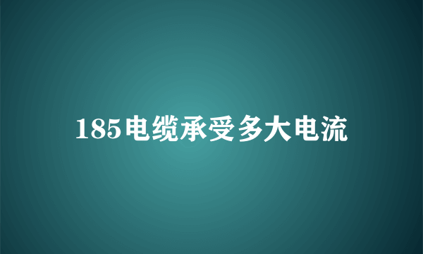 185电缆承受多大电流