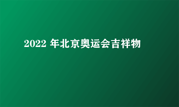 2022 年北京奥运会吉祥物