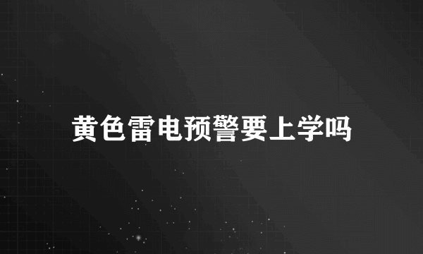 黄色雷电预警要上学吗