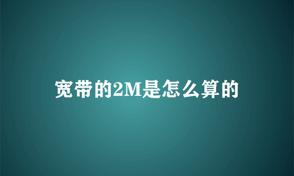 宽带的2M是怎么算的