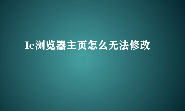 Ie浏览器主页怎么无法修改