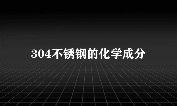 304不锈钢的化学成分