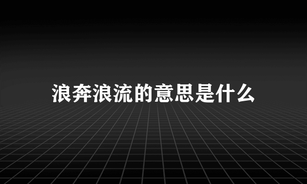 浪奔浪流的意思是什么