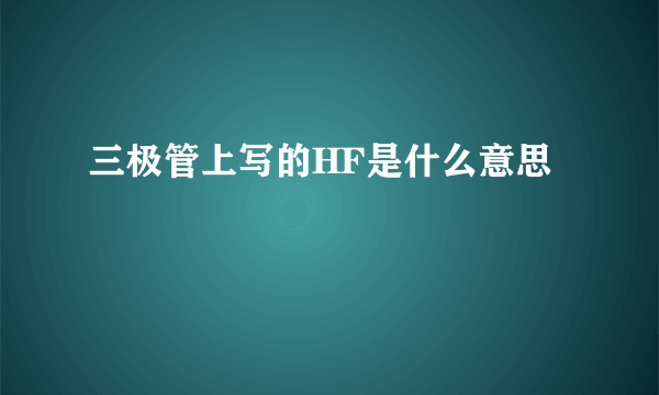 三极管上写的HF是什么意思