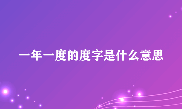 一年一度的度字是什么意思