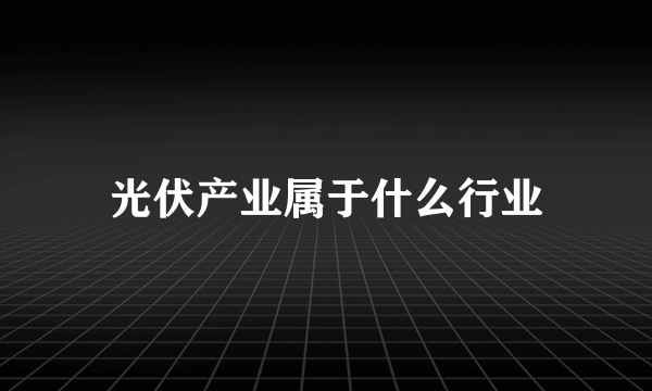 光伏产业属于什么行业