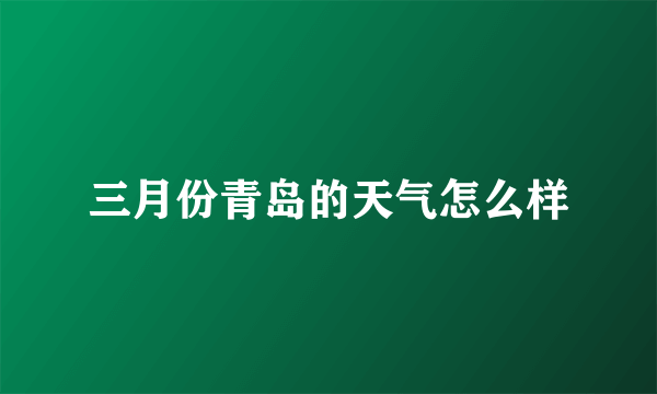 三月份青岛的天气怎么样