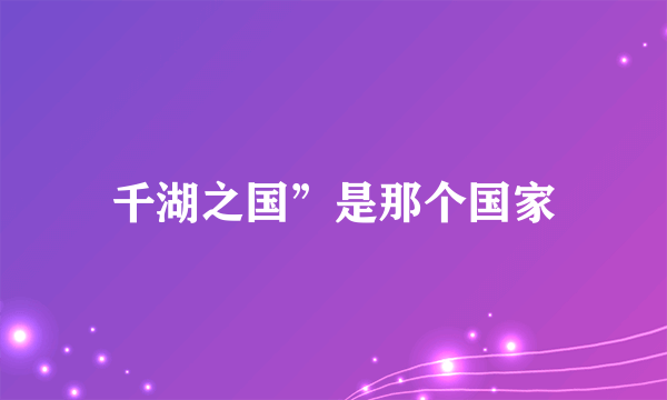 千湖之国”是那个国家