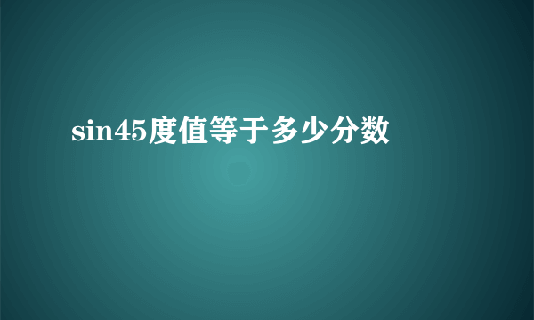 sin45度值等于多少分数