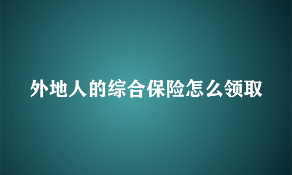 外地人的综合保险怎么领取