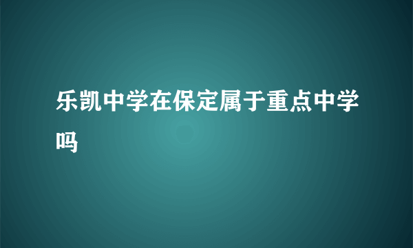 乐凯中学在保定属于重点中学吗