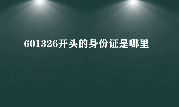 601326开头的身份证是哪里