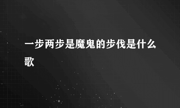 一步两步是魔鬼的步伐是什么歌