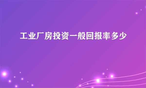 工业厂房投资一般回报率多少