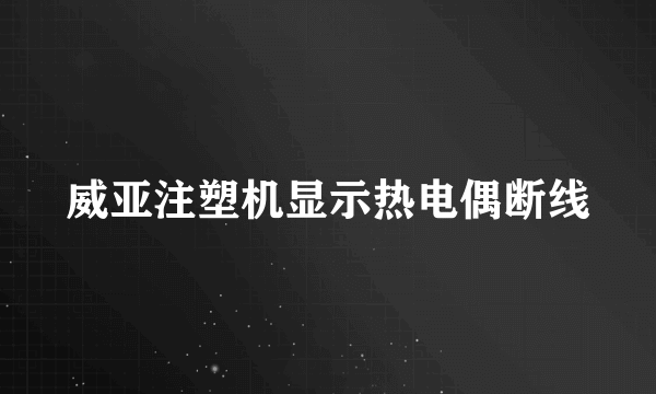 威亚注塑机显示热电偶断线