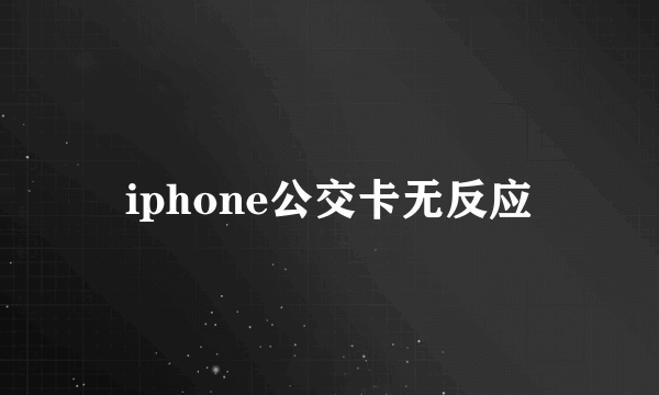 iphone公交卡无反应