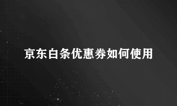 京东白条优惠券如何使用