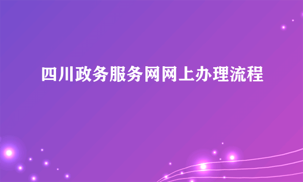 四川政务服务网网上办理流程