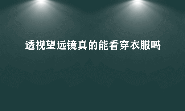 透视望远镜真的能看穿衣服吗