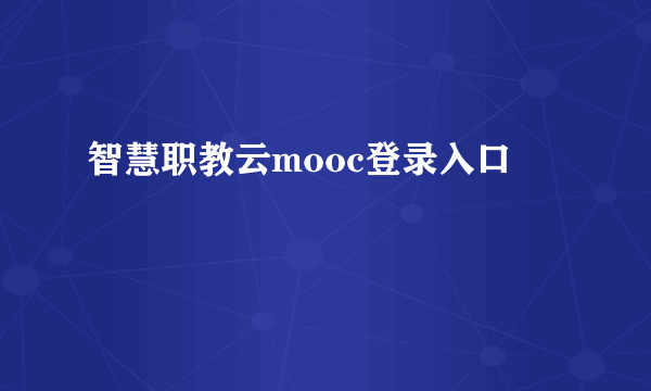 智慧职教云mooc登录入口