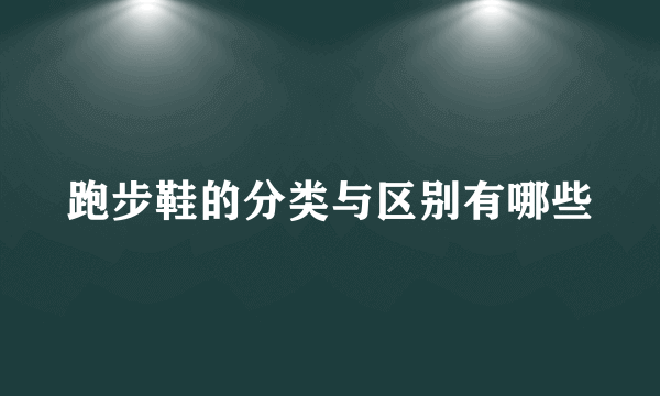 跑步鞋的分类与区别有哪些