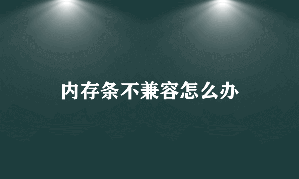 内存条不兼容怎么办