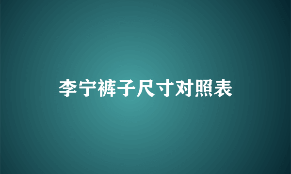 李宁裤子尺寸对照表