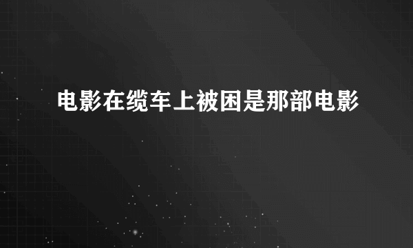 电影在缆车上被困是那部电影