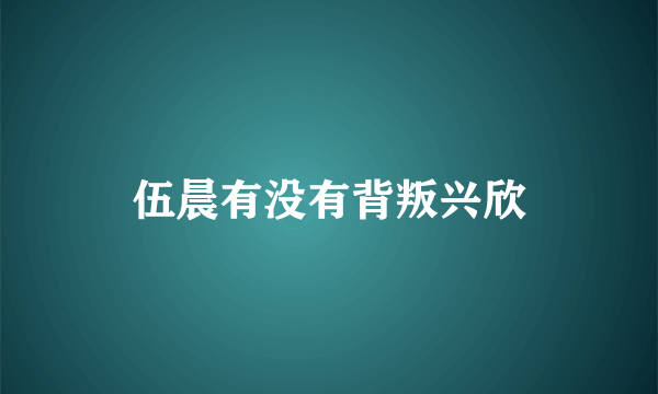 伍晨有没有背叛兴欣