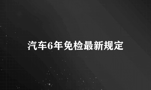 汽车6年免检最新规定