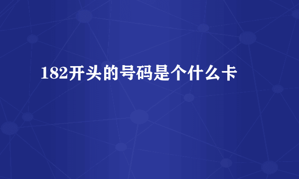 182开头的号码是个什么卡