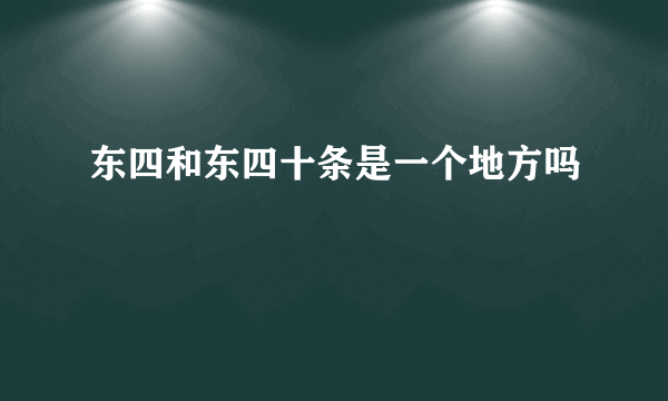 东四和东四十条是一个地方吗