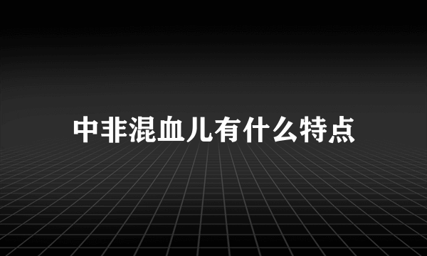 中非混血儿有什么特点